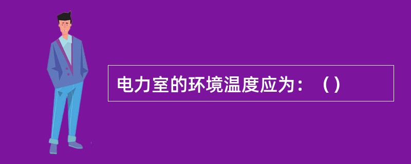 电力室的环境温度应为：（）