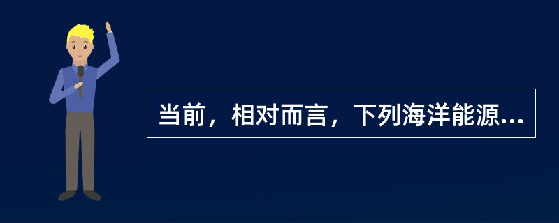 当前，相对而言，下列海洋能源中，（）的开发技术相对比较成熟，已达到实用化程度。