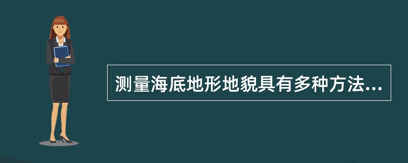 测量海底地形地貌具有多种方法，下列仪器被用于测量三维海底立体地形图的是（）。