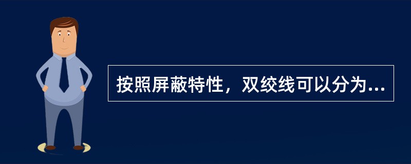 按照屏蔽特性，双绞线可以分为（）。