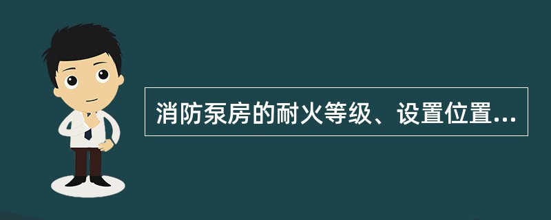 消防泵房的耐火等级、设置位置、安全出口、应急照明和地面排水等应符合使用要求。（）