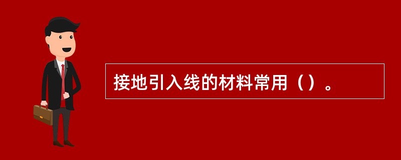 接地引入线的材料常用（）。