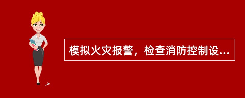 模拟火灾报警，检查消防控制设备能否手动和自动控制电梯回落首层，并接收反馈信号，测