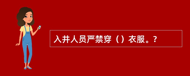 入井人员严禁穿（）衣服。?