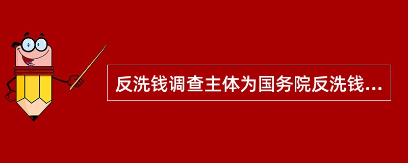 反洗钱调查主体为国务院反洗钱行政主管部门或者其省一级派出机构。