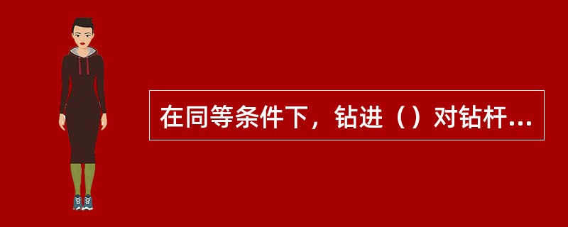 在同等条件下，钻进（）对钻杆的磨损最大。??