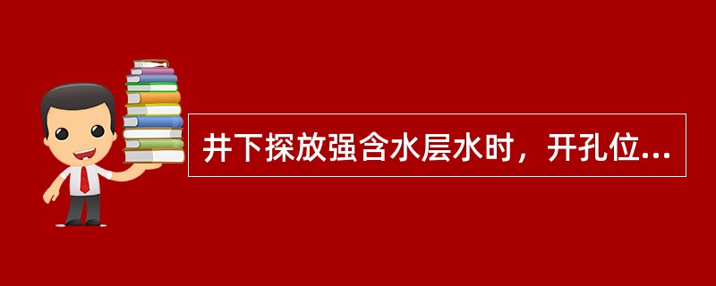 井下探放强含水层水时，开孔位置应选在（）。?