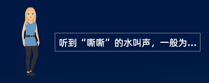 听到“嘶嘶”的水叫声，一般为（）透水征兆。