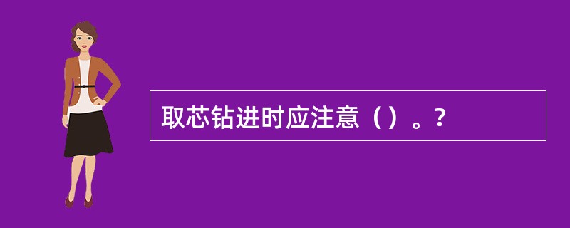 取芯钻进时应注意（）。?