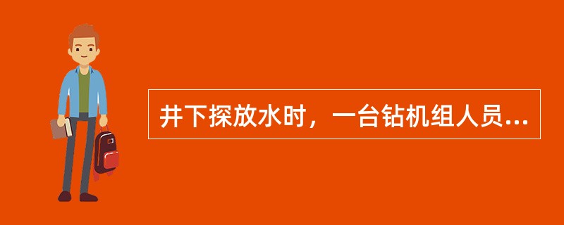 井下探放水时，一台钻机组人员的配置不得少于（）人。