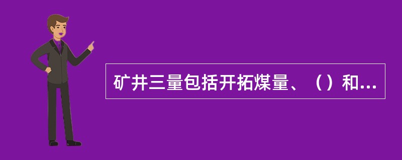 矿井三量包括开拓煤量、（）和回采煤量。