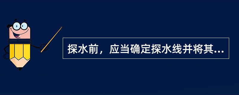 探水前，应当确定探水线并将其绘制在采掘工程平面图上。?