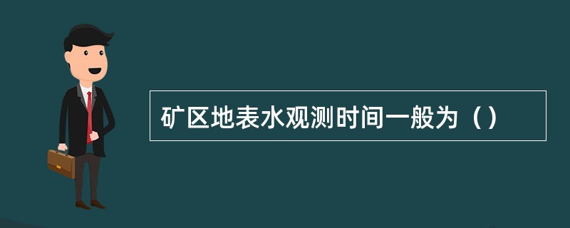 矿区地表水观测时间一般为（）