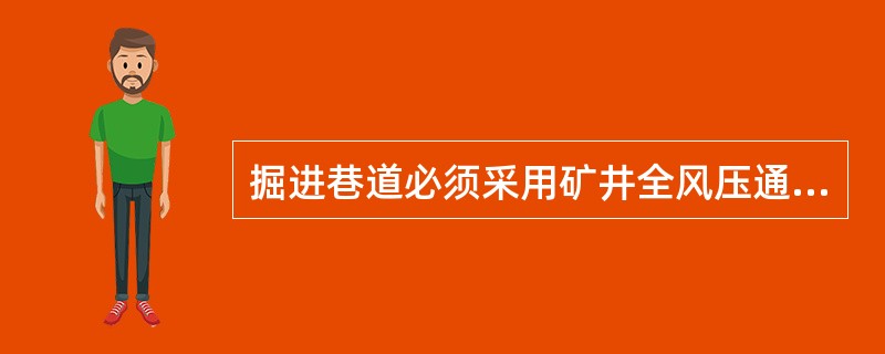 掘进巷道必须采用矿井全风压通风或局部通风机通风。?