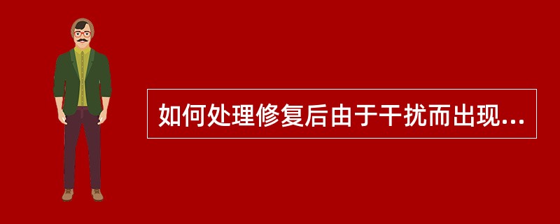 如何处理修复后由于干扰而出现的牙髓损伤?