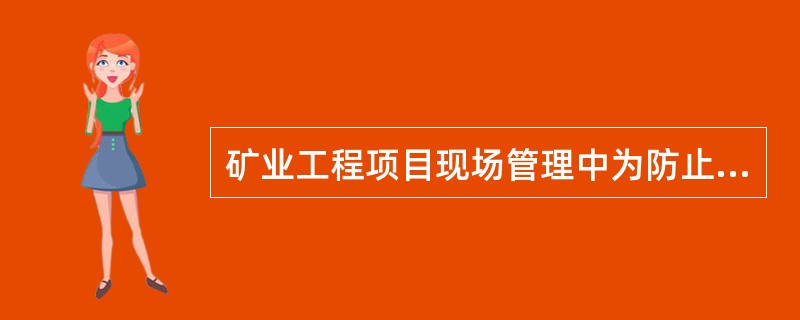 矿业工程项目现场管理中为防止重大灾害发生，对现场存在的危险因素进行控制，通常煤矿