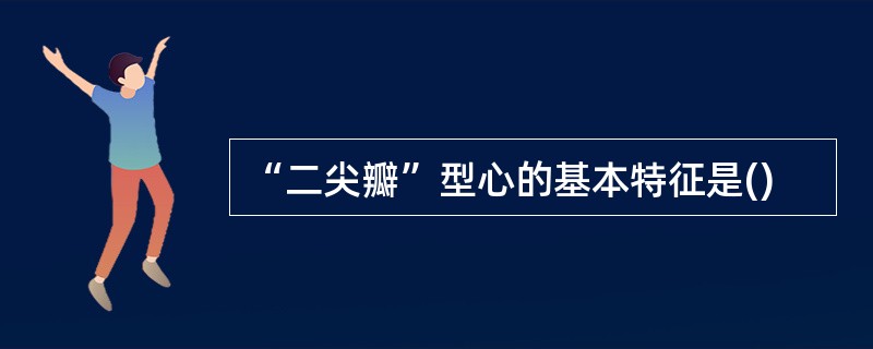 “二尖瓣”型心的基本特征是()