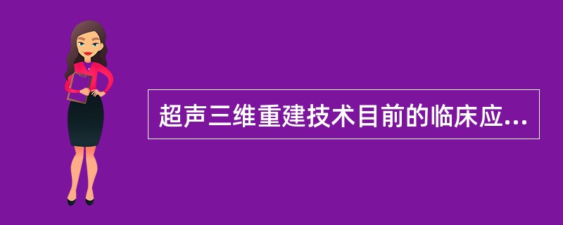 超声三维重建技术目前的临床应用情况是（）。