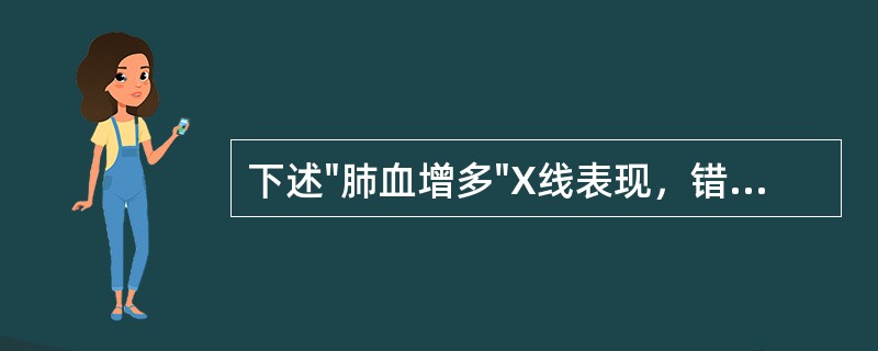 下述"肺血增多"X线表现，错误的是()