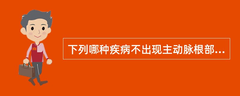 下列哪种疾病不出现主动脉根部不扩张表现()