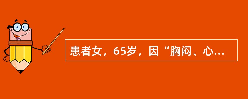 患者女，65岁，因“胸闷、心悸、心前区不适6个月”来诊。患者怕冷、食欲减退、便秘