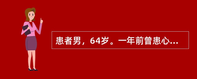 患者男，64岁。一年前曾患心肌梗死。若此患者近期突然出现心前区疼痛，大汗淋漓，服