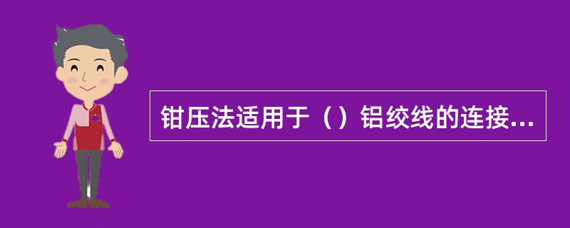 钳压法适用于（）铝绞线的连接续。