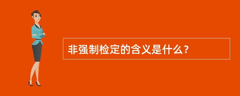 非强制检定的含义是什么？