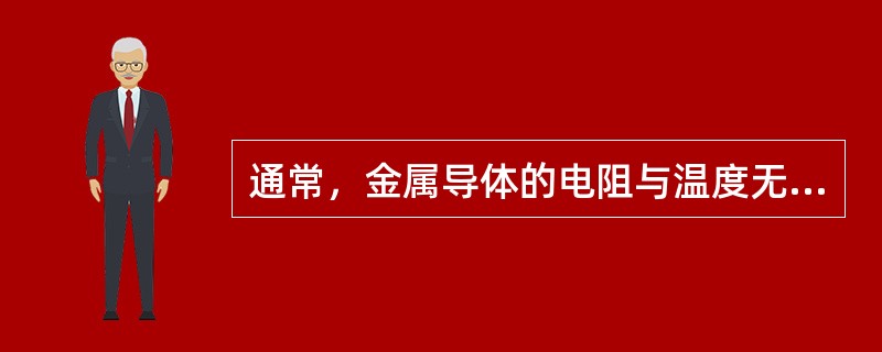 通常，金属导体的电阻与温度无关。（）