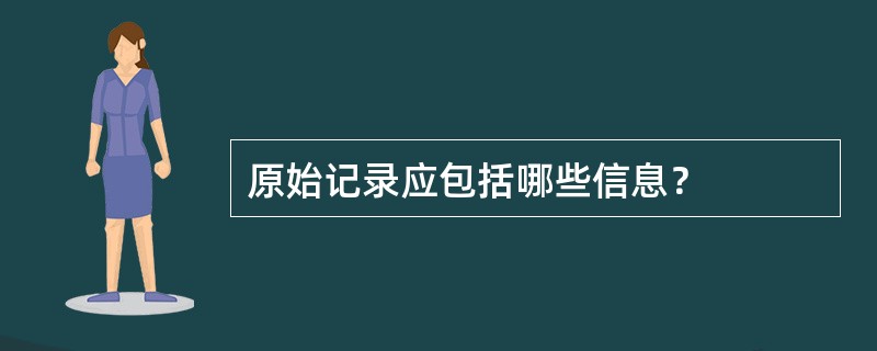 原始记录应包括哪些信息？