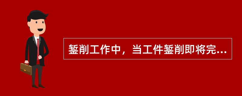 錾削工作中，当工件錾削即将完成时应（）。