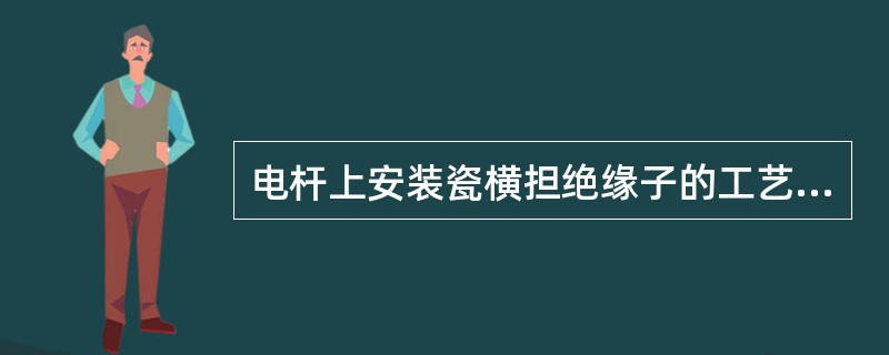 电杆上安装瓷横担绝缘子的工艺要求是（）。