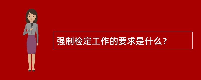 强制检定工作的要求是什么？