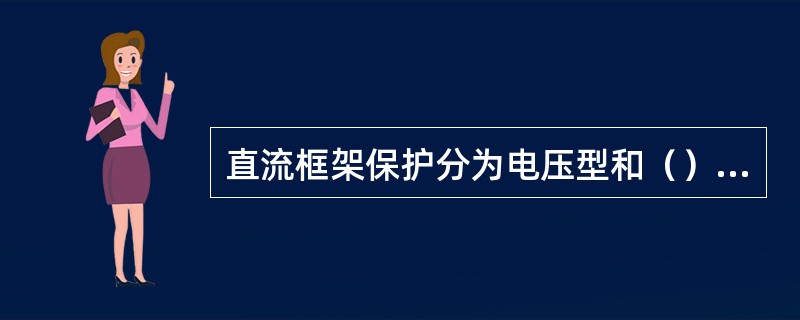 直流框架保护分为电压型和（）型保护。