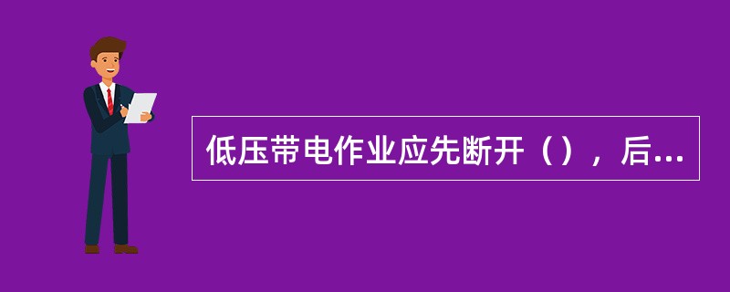 低压带电作业应先断开（），后断开地线；搭接导线时，顺序应相反