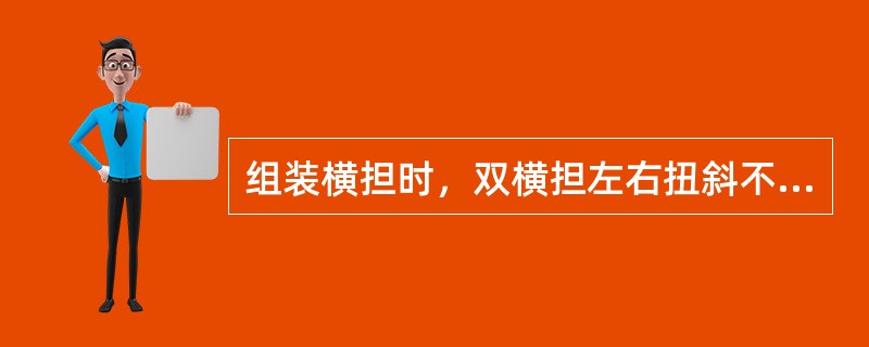 组装横担时，双横担左右扭斜不大于横担总长度的（）。