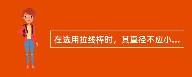 在选用拉线棒时，其直径不应小于14mm，拉线棒一般采用镀锌防腐。（）