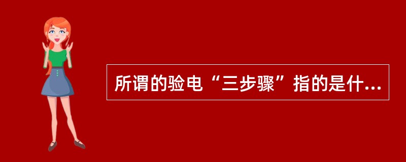 所谓的验电“三步骤”指的是什么？