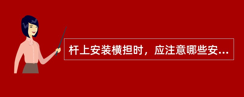 杆上安装横担时，应注意哪些安全事项？