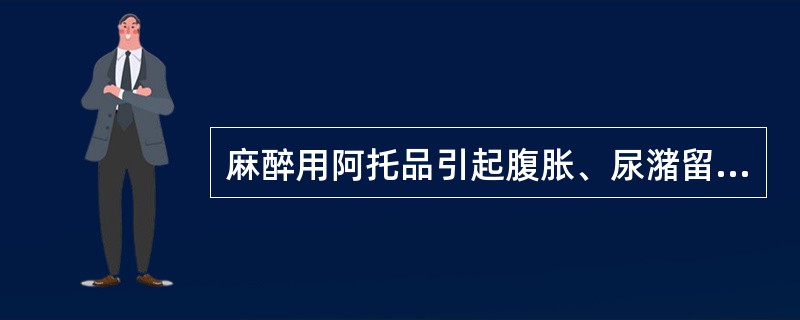 麻醉用阿托品引起腹胀、尿潴留（）