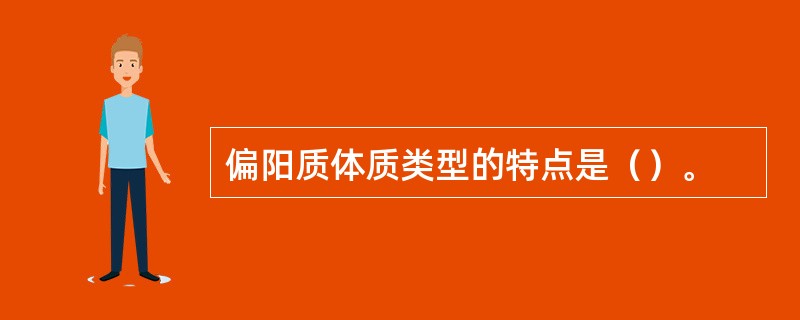 偏阳质体质类型的特点是（）。