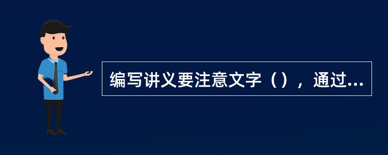 编写讲义要注意文字（），通过反问和思考题引发学员对问题的注意及思考。