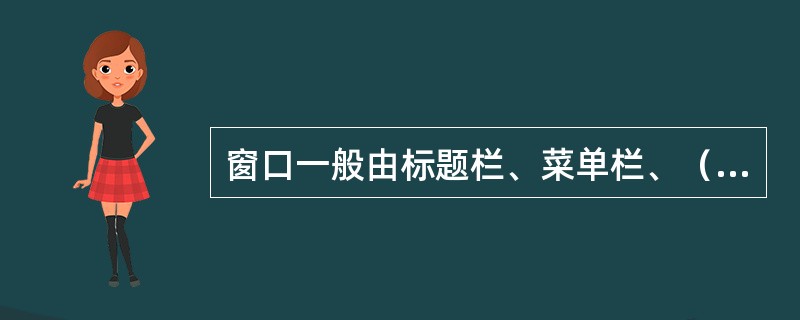 窗口一般由标题栏、菜单栏、（）、状态栏、工作区域等几部分组成。