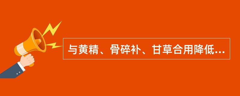 与黄精、骨碎补、甘草合用降低西药不良反应的西药是（）