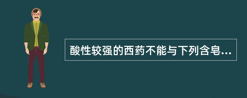 酸性较强的西药不能与下列含皂苷类成分的中药联用有（）