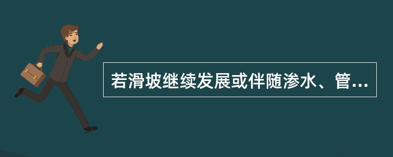 若滑坡继续发展或伴随渗水、管涌、漏洞等险情，可视情采取（）的抢护方案。