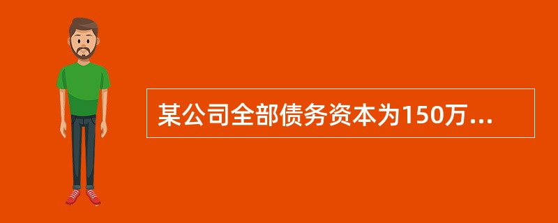 某公司全部债务资本为150万元，负债利率为10%，当销售额为200万元，息税前利