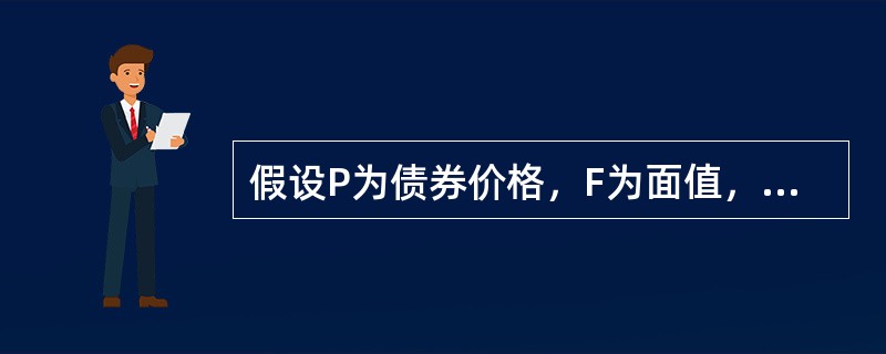 假设P为债券价格，F为面值，C为票面收益，r为到期收益率，n是债券期限，如果按年