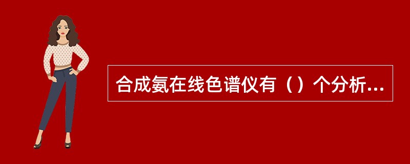 合成氨在线色谱仪有（）个分析流路。