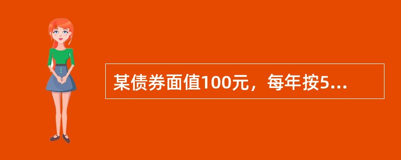 某债券面值100元，每年按5元付息，10年后到期还本，当年市场利率为4%，则其名